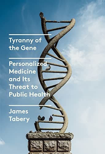 Cover of Tyranny of the Gene: Personalized Medicine and Its Threat to Public Health