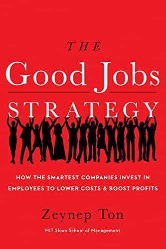 Cover of The Good Jobs Strategy: How the Smartest Companies Invest in Employees to Lower Costs and Boost Profits