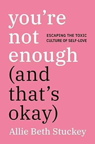 Cover of You're Not Enough (And That's Okay): Escaping the Toxic Culture of Self-Love