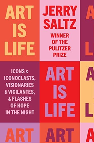 Cover of Art Is Life: Icons and Iconoclasts, Visionaries and Vigilantes, and Flashes of Hope in the Night
