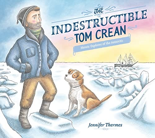Cover of The Indestructible Tom Crean: Heroic Explorer of the Antarctic