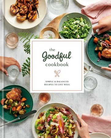 Cover of The Goodful Cookbook: Simple and Balanced Recipes to Live Well