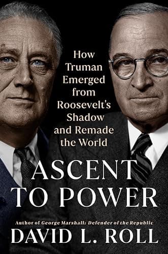 Cover of Ascent to Power: How Truman Emerged From Roosevelt's Shadow and Remade the World