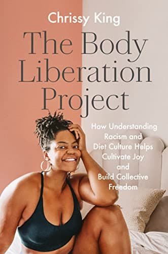 Cover of The Body Liberation Project: How Understanding Racism and Diet Culture Helps Cultivate Joy and Build Collective Freedom