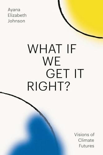 Cover of What If We Get It Right? Visions of Climate Futures