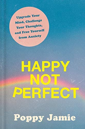 Cover of Happy Not Perfect: Upgrade Your Mind, Challenge Your Thoughts, and Free Yourself From Anxiety