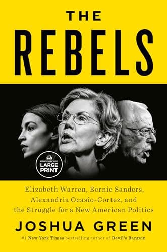 Cover of The Rebels: Elizabeth Warren, Bernie Sanders, Alexandria Ocasio-Cortez, and the Struggle for a New American Politics (Large Print)