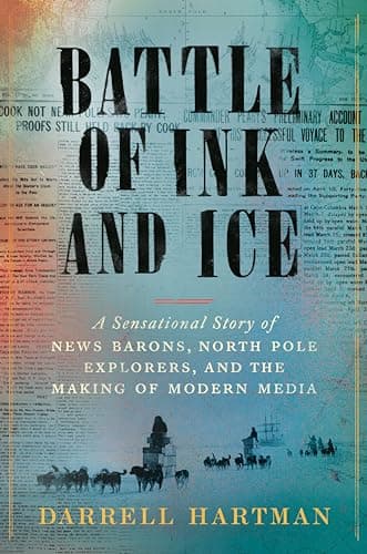 Cover of Battle of Ink and Ice: A Sensational Story of News Barons, North Pole Explorers, and the Making of Modern Media