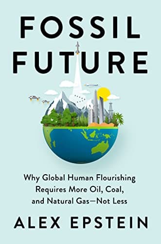 Cover of Fossil Future: Why Global Human Flourishing Requires More Oil, Coal, and Natural Gas--Not Less
