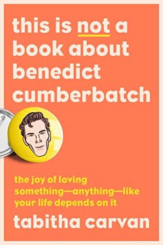 Cover of This Is Not a Book About Benedict Cumberbatch: The Joy of Loving Something—Anything—Like Your Life Depends On It