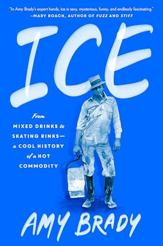 Cover of Ice: From Mixed Drinks to Skating Rinks—a Cool History of a Hot Commodity