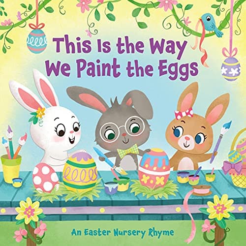 Cover of This Is the Way We Paint the Eggs: An Easter Nursery Rhyme
