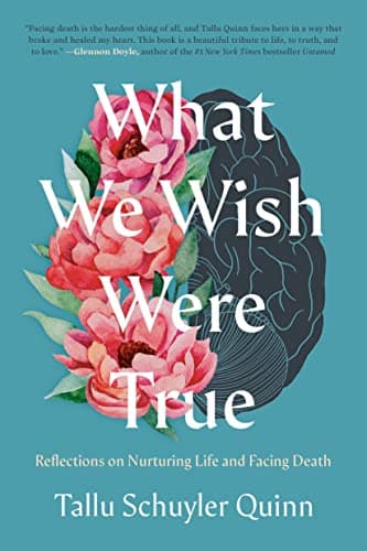 Cover of What We Wish Were True: Reflections on Nurturing Life and Facing Death