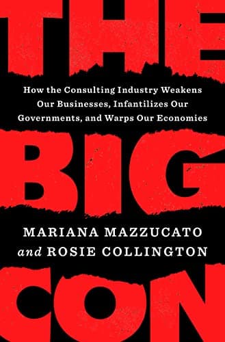 Cover of The Big Con: How the Consulting Industry Weakens Our Businesses, Infantilizes Our Governments, and Warps Our Economies