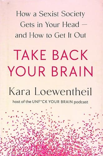 Cover of Take Back Your Brain: How a Sexist Society Gets in Your Head—and How to Get It Out
