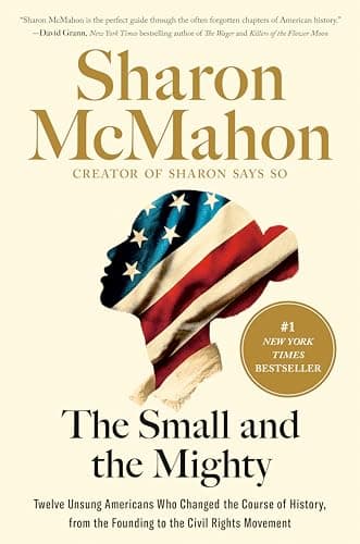 Cover of The Small and the Mighty: Twelve Unsung Americans Who Changed the Course of History, From the Founding to the Civil Rights Movement
