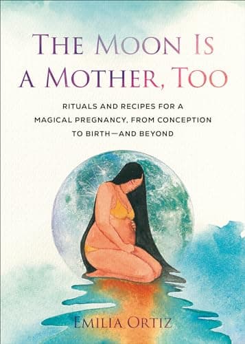 Cover of The Moon Is a Mother, Too: Rituals and Recipes for a Magical Pregnancy, From Conception to Birth - And Beyond