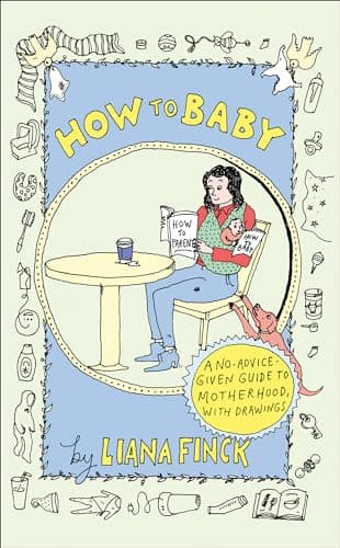 Cover of How to Baby: A No-Advice-Given Guide to Motherhood, With Drawings
