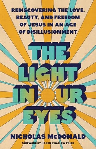 Cover of The Light in Our Eyes: Rediscovering the Love, Beauty, and Freedom of Jesus in an Age of Disillusionment