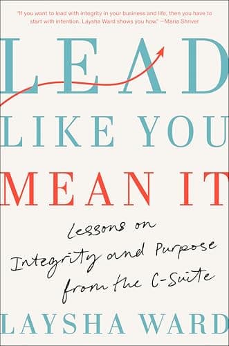 Cover of Lead Like You Mean It: Lessons on Integrity and Purpose From the C-Suite