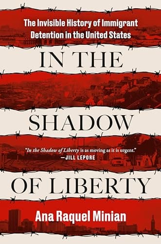 Cover of In the Shadow of Liberty: The Invisible History of Immigrant Detention in the United States