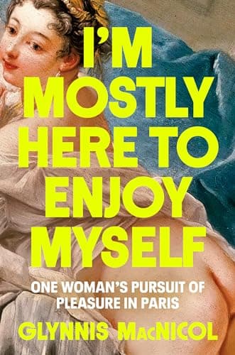 Cover of I'm Mostly Here to Enjoy Myself: One Woman's Pursuit of Pleasure in Paris