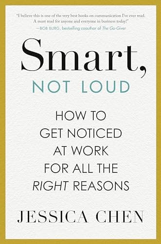 Cover of Smart, Not Loud: How to Get Noticed at Work for All the Right Reasons