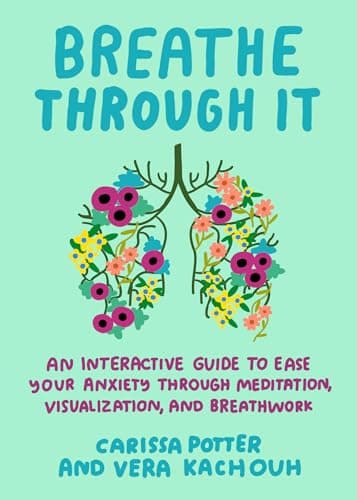 Cover of Breathe Through It: An Interactive Guide to Ease Your Anxiety Through Meditation, Visualization, and Breathwork