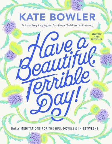 Cover of Have a Beautiful, Terrible Day! Daily Meditations for the Ups, Downs & In-Betweens