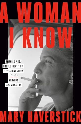Cover of A Woman I Know: Female Spies, Double Identities, and a New Story of the Kennedy Assassination
