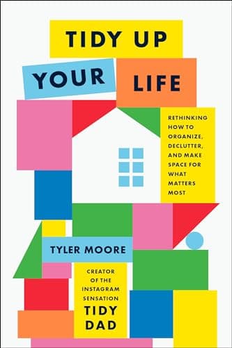 Cover of Tidy Up Your Life: Rethinking How to Organize, Declutter, and Make Space for What Matters Most