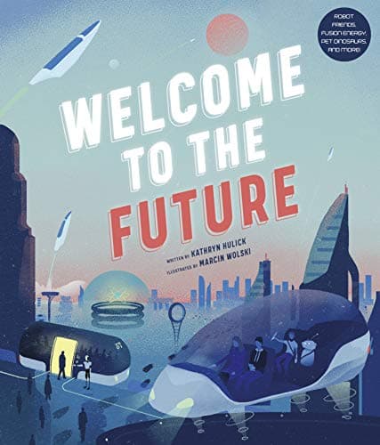 Cover of Welcome to the Future: Robot Friends, Fusion Energy, Pet Dinosaurs, and More!