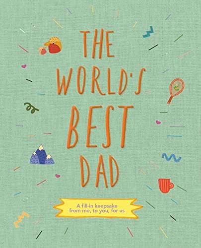 Cover of The World's Best Dad: A Fill-In Keepsake From Me, to You, For Us