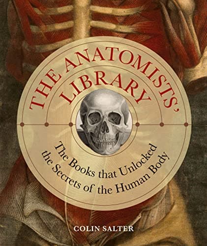 Cover of The Anatomists' Library: The Books That Unlocked the Secrets of the Human Body