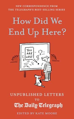 Cover of How Did We End Up Here? Unpublished Letters to the Daily Telegraph (Daily Telegraph Letters)