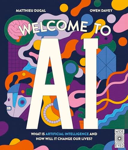 Cover of Welcome to AI: What Is Artificial Intelligence and How Will It Change Our Lives?