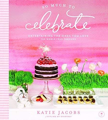 Cover of So Much To Celebrate: Entertaining the Ones You Love the Whole Year Through