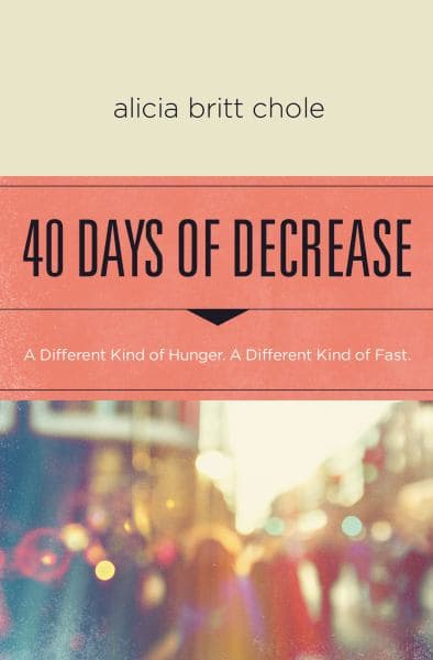 Cover of 40 Days of Decrease: A Different Kind of Hunger. A Different Kind of Fast.