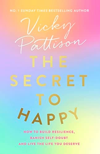 Cover of The Secret to Happy: How to Build Resilience, Banish Self-Doubt and Live the Life You Deserve