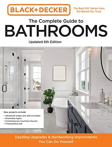 Cover of The Complete Guide to Bathrooms: Beautiful Upgrades and Hardworking Improvements You Can Do Yourself (Black and Decker, Updated 6th Edition)