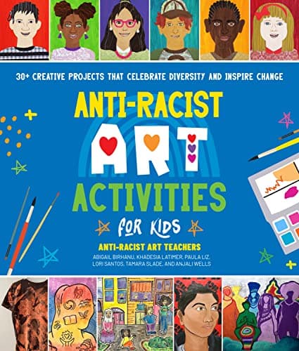 Cover of Anti-Racist Art Activities for Kids: 30+ Creative Projects That Celebrate Diversity and Inspire Change