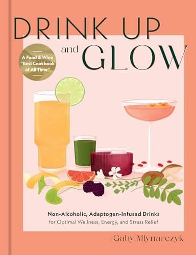 Cover of Drink Up and Glow: Non-Alcoholic, Adaptogen-Infused Drinks for Optimal Wellness, Energy, and Stress Relief