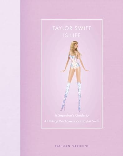 Cover of Taylor Swift Is Life: A Superfan’s Guide to All Things We Love about Taylor Swift