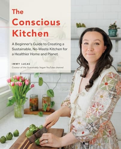 Cover of The Conscious Kitchen: A Beginner's Guide to Creating a Sustainable, No-Waste Kitchen for a Healthier Home and Planet