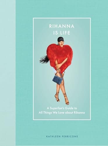 Cover of Rihanna Is Life: A Superfan’s Guide to All Things We Love About Rihanna