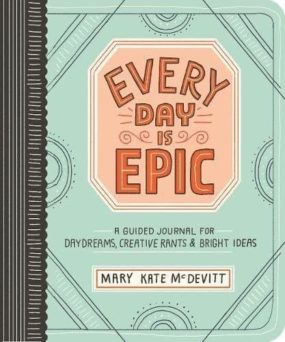 Cover of Every Day Is Epic: A Guided Journal for Daydreams, Creative Rants, and Bright Ideas