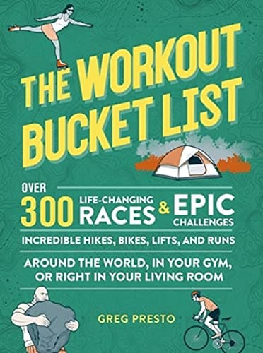 Cover of The Workout Bucket List: Over 300 Life-Changing Races, Epic Challenges, and Incredible Hikes, Bikes, Lifts, and Runs around the World, in Your Gym, or