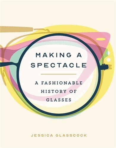 Cover of Making a Spectacle: A Fashionable History of Glasses