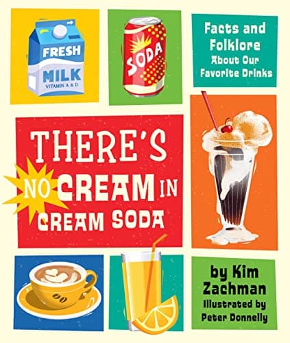 Cover of There's No Cream in Cream Soda: Facts and Folklore About Our Favorite Drinks
