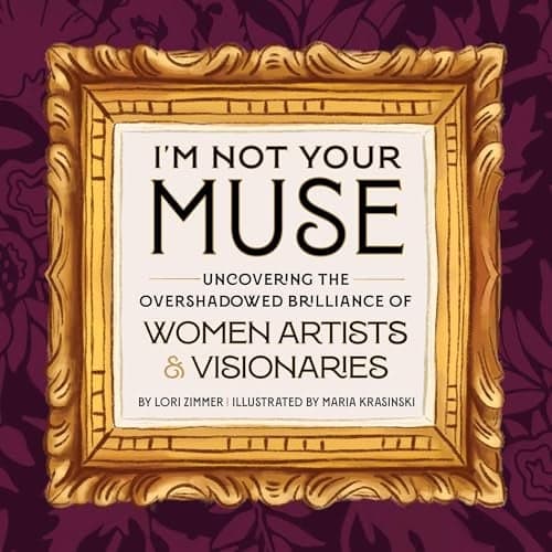 Cover of I'm Not Your Muse: Uncovering the Overshadowed Brilliance of Women Artists & Visionaries